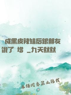 變成黑皮辣妹后跟朋友做了無增刪