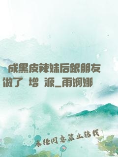 變成黑皮辣妹后跟朋友做了無增刪源