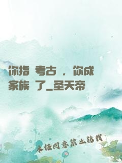 讓你指點考古隊，你成張家族長了