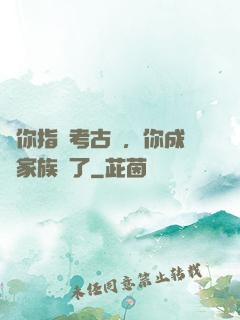 讓你指點考古隊，你成張家族長了