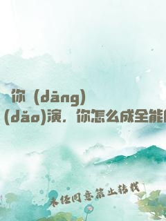 讓你當(dāng)導(dǎo)演，你怎么成全能巨星了
