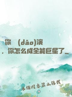 讓你當導(dǎo)演，你怎么成全能巨星了