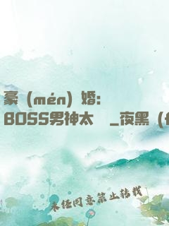 豪門(mén)閃婚：BOSS男神太難纏