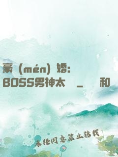 豪門(mén)閃婚：BOSS男神太難纏