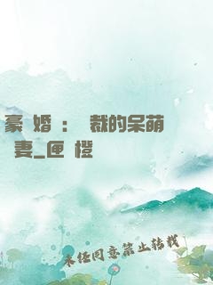 豪門婚寵：總裁的呆萌嬌妻