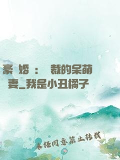 豪門婚寵：總裁的呆萌嬌妻