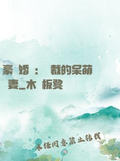 豪門婚寵：總裁的呆萌嬌妻