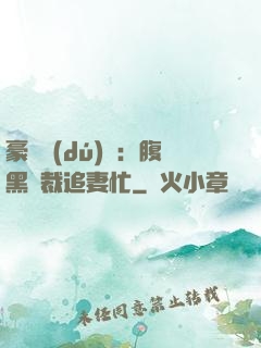 豪門獨(dú)寵：腹黑總裁追妻忙