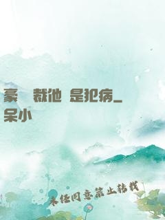 豪門總裁他總是犯病