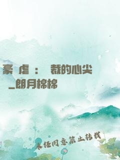豪門虐戀：總裁的心尖寵