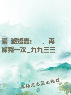 豪門退婚妻：寶貝，再嫁我一次