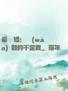 豪門隱婚：億萬(wàn)總裁的千金妻