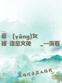 豪門養(yǎng)女被輪流全文免費閱讀