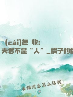 財(cái)色雙收：夫君不是“人”