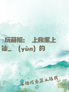 貪玩萌狐：賴上腹黑上仙