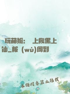 貪玩萌狐：賴上腹黑上仙