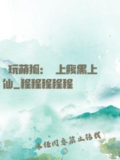 貪玩萌狐：賴上腹黑上仙