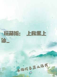 貪玩萌狐：賴上腹黑上仙