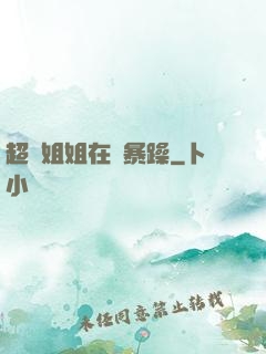 超強姐姐在線暴躁
