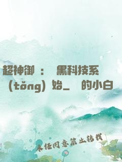 超神御獸：從黑科技系統(tǒng)開始