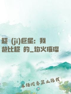 超級(jí)巨星：我爸比超紅的