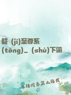 超級(jí)至尊系統(tǒng)