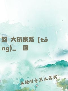 超級大玩家系統(tǒng)