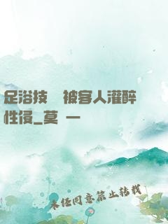 足浴技師稱被客人灌醉性侵