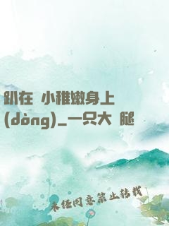 趴在嬌小稚嫩身上聳動(dòng)