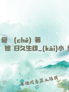 跑貨車(chē)帶著兒媳婦日久生情