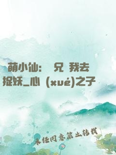 軟萌小仙：師兄帶我去捉妖