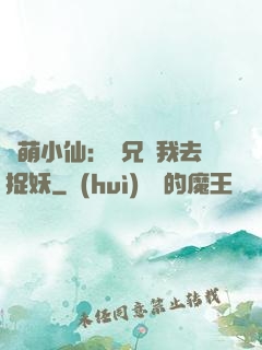 軟萌小仙：師兄帶我去捉妖