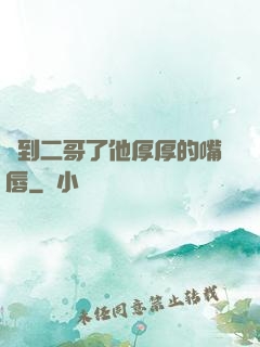 輪到二哥了他厚厚的嘴唇