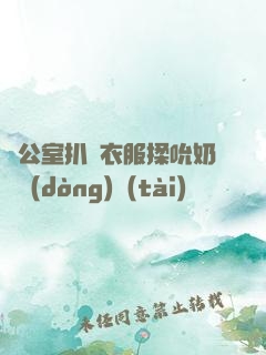 辦公室扒開衣服揉吮奶頭動(dòng)態(tài)圖