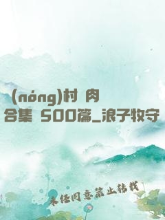 農(nóng)村亂肉合集亂500篇