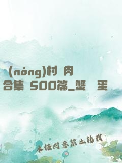 農(nóng)村亂肉合集亂500篇
