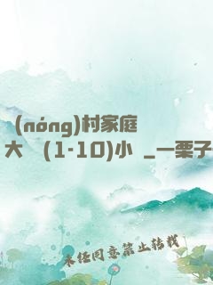 農(nóng)村家庭大雜燴(1-10)小說