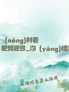 農(nóng)村老婦肥臀迎合