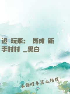 追殺玩家：開局成為新手村村長