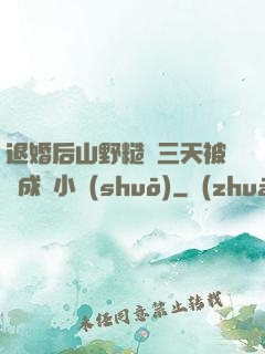 退婚后山野糙漢三天被寵成寶小說(shuō)