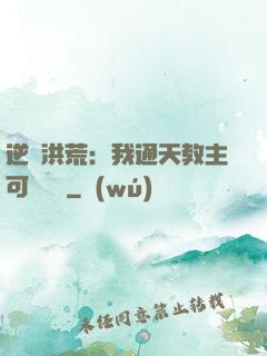 逆襲洪荒：我通天教主可斬鴻鈞