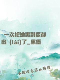 這一次把她爽到尿都噴出來(lái)了