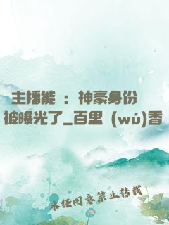 這主播能處：神豪身份被曝光了