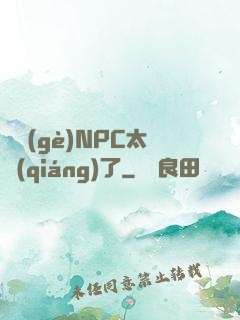 這個(gè)NPC太強(qiáng)了