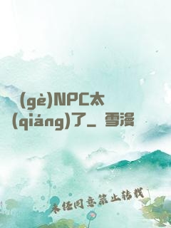 這個(gè)NPC太強(qiáng)了