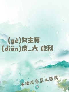 這個(gè)女主有點(diǎn)皮