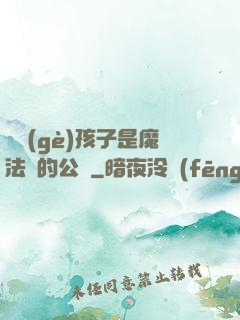 這個(gè)孩子是魔法師的公敵