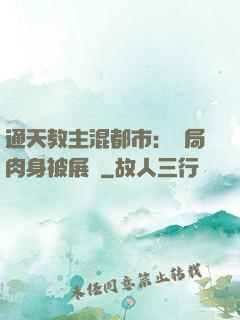 通天教主混都市：開局肉身被展覽