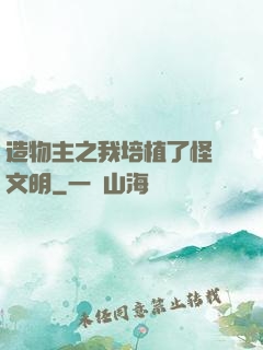 造物主之我培植了怪獸文明