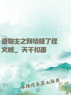 造物主之我培植了怪獸文明